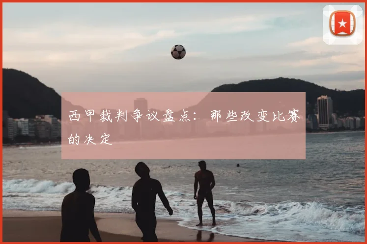 西甲裁判争议盘点：那些改变比赛的决定