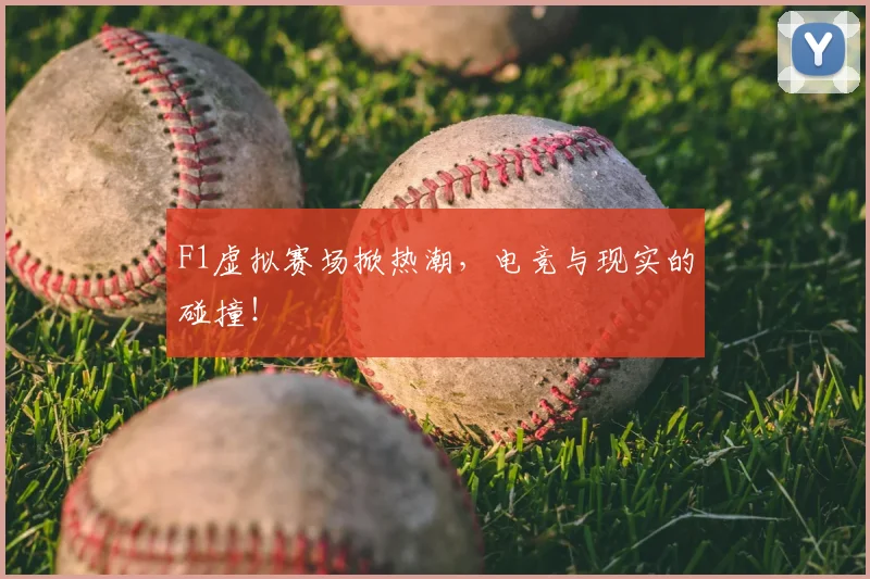 F1虚拟赛场掀热潮,电竞与现实的碰撞!
